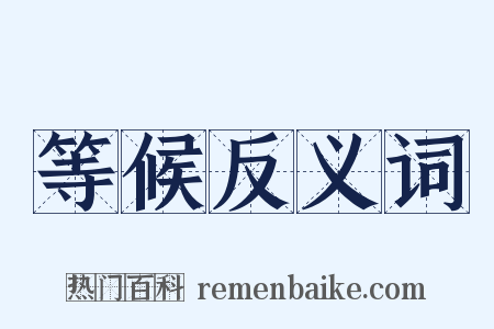 等候反义词是什么意思的图片
